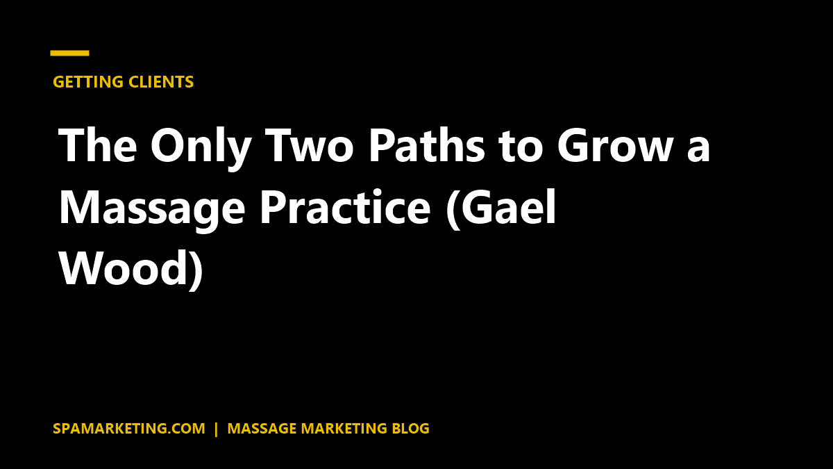 The Only Two Paths to Grow a Massage Practice (Gael Wood)