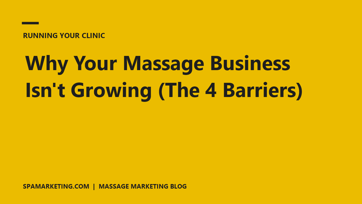 Why Your Massage Business Isn’t Growing (The 4 Barriers)